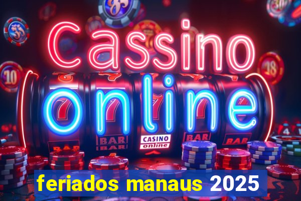 feriados manaus 2025