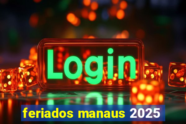 feriados manaus 2025