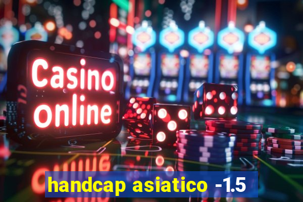 handcap asiatico -1.5