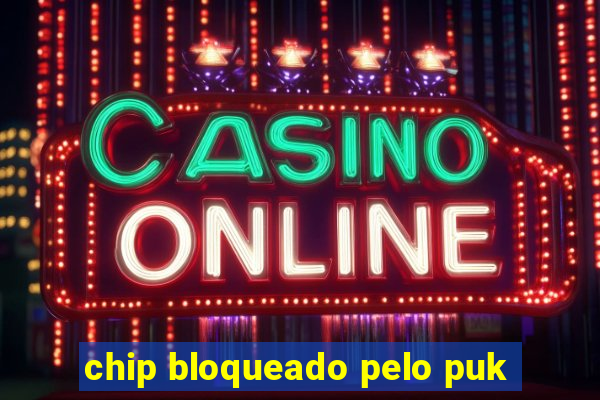 chip bloqueado pelo puk