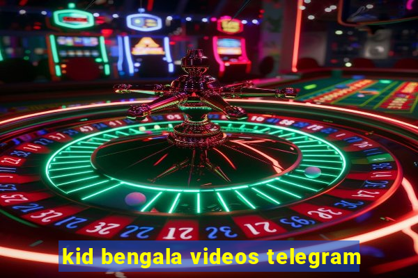 kid bengala videos telegram