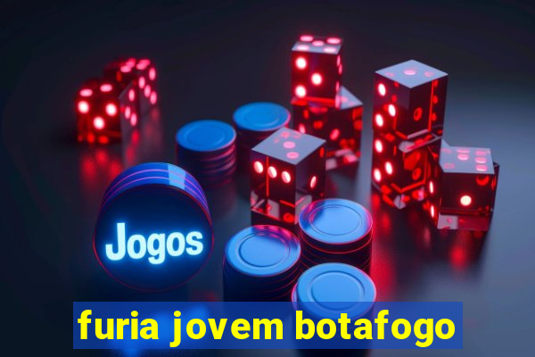 furia jovem botafogo