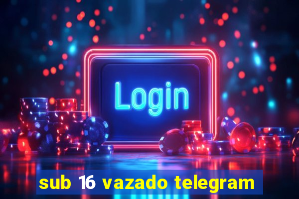 sub 16 vazado telegram