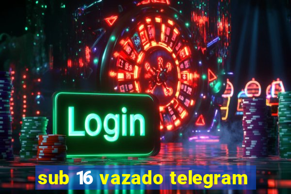 sub 16 vazado telegram