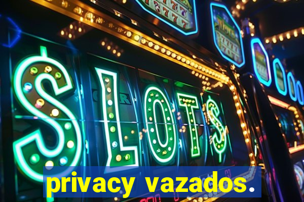 privacy vazados.