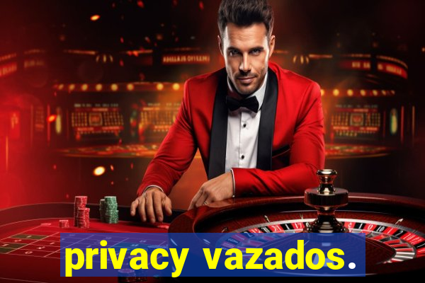 privacy vazados.