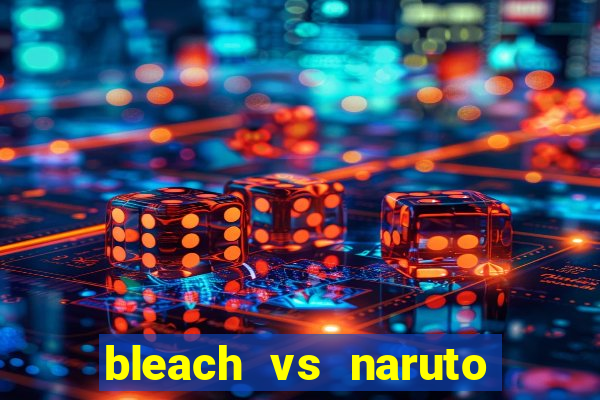 bleach vs naruto 2.6 jogos de luta