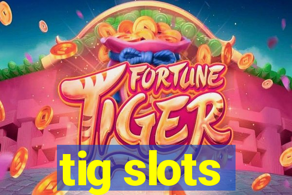 tig slots