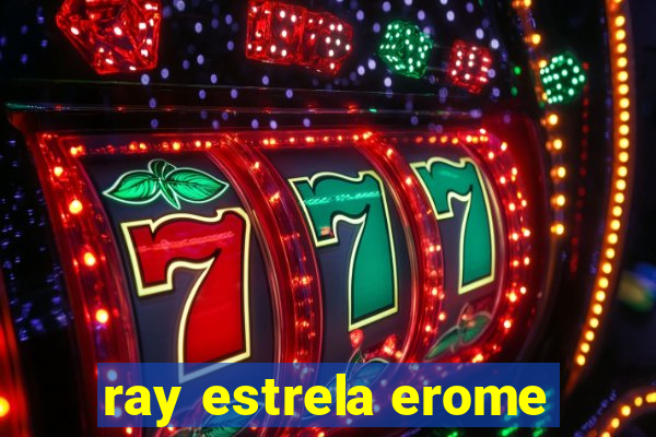 ray estrela erome