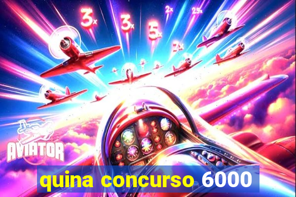 quina concurso 6000