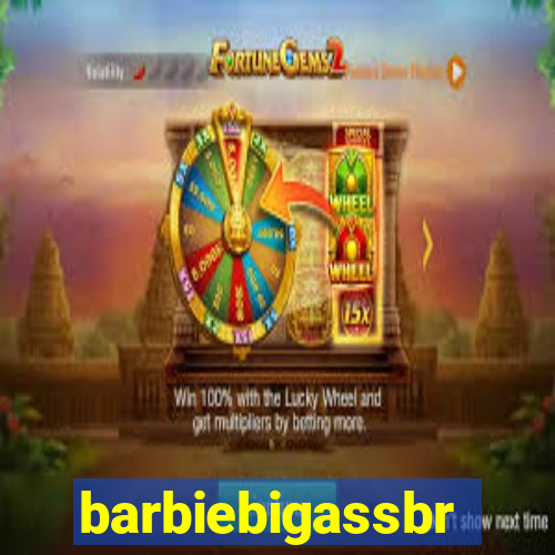 barbiebigassbr