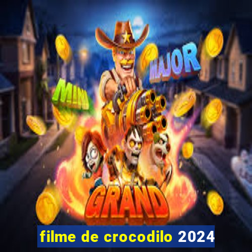 filme de crocodilo 2024