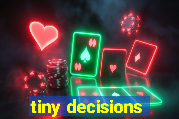 tiny decisions