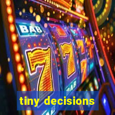 tiny decisions