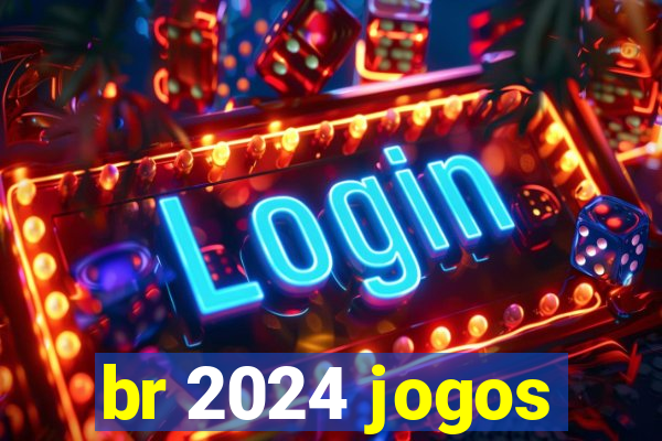 br 2024 jogos