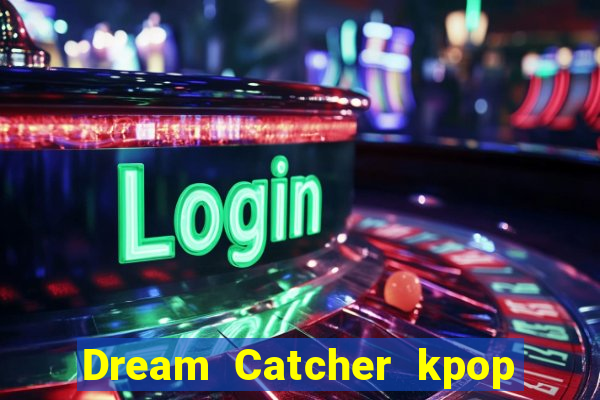 Dream Catcher kpop dreamcatcher kpop lightstick