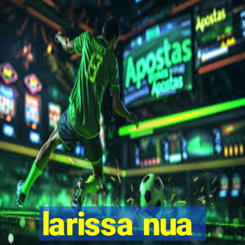 larissa nua