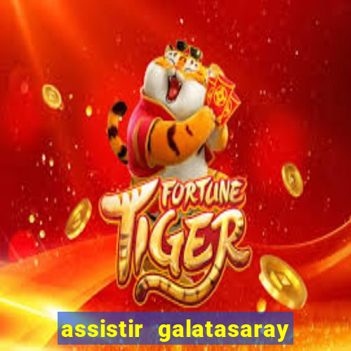 assistir galatasaray ao vivo