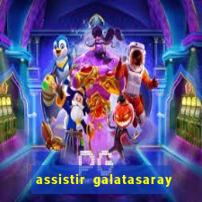 assistir galatasaray ao vivo