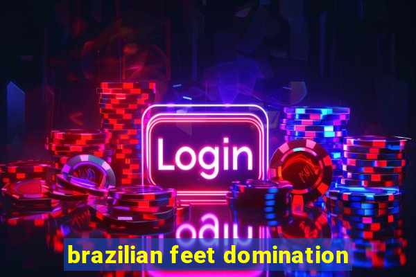 brazilian feet domination