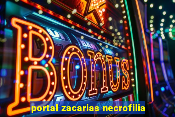 portal zacarias necrofilia