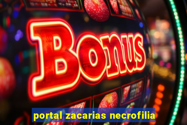 portal zacarias necrofilia