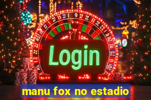 manu fox no estadio