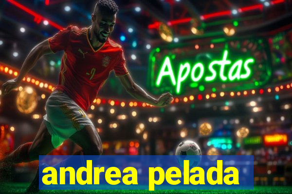 andrea pelada