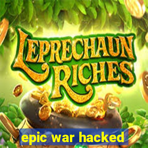 epic war hacked