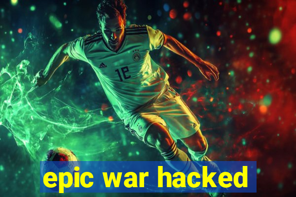 epic war hacked