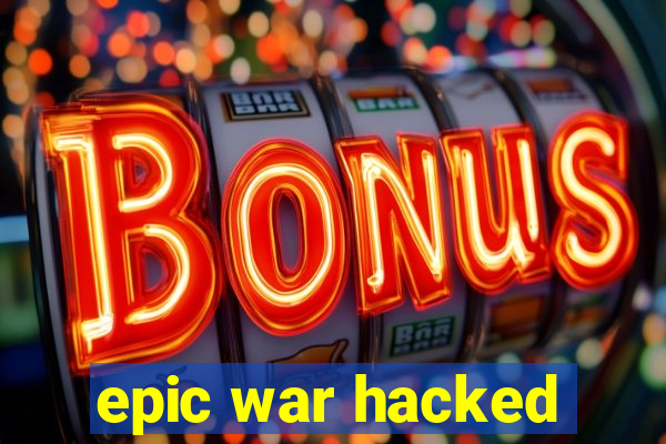 epic war hacked