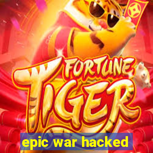 epic war hacked