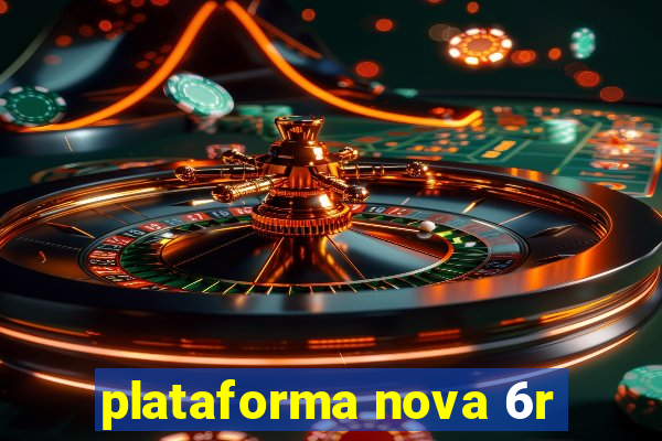 plataforma nova 6r