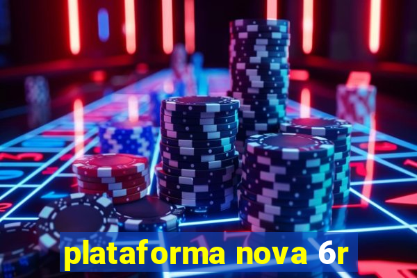 plataforma nova 6r