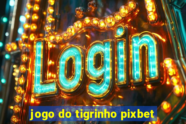 jogo do tigrinho pixbet