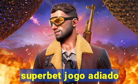 superbet jogo adiado