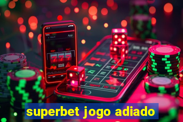 superbet jogo adiado