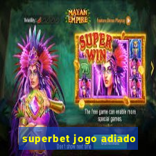 superbet jogo adiado