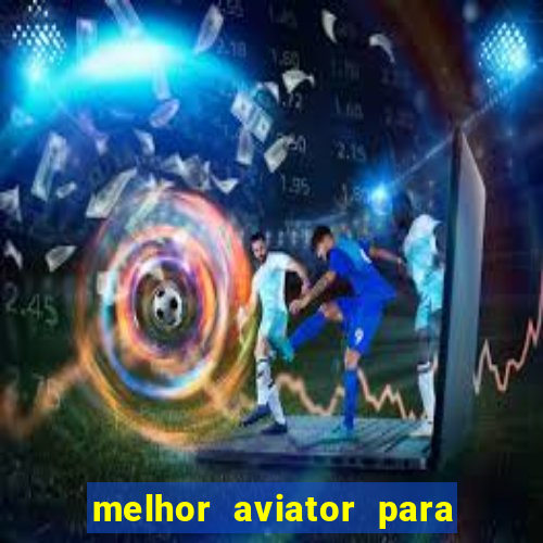 melhor aviator para ganhar dinheiro