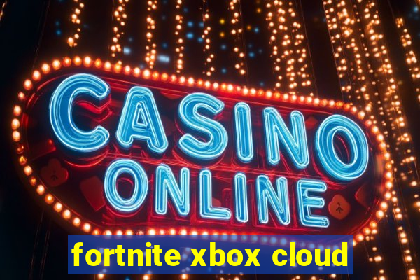 fortnite xbox cloud