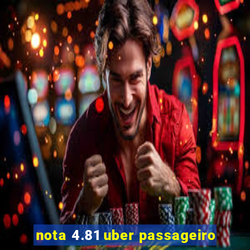 nota 4.81 uber passageiro