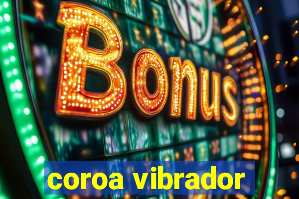 coroa vibrador