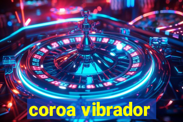 coroa vibrador