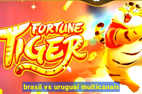 brasil vs uruguai multicanais