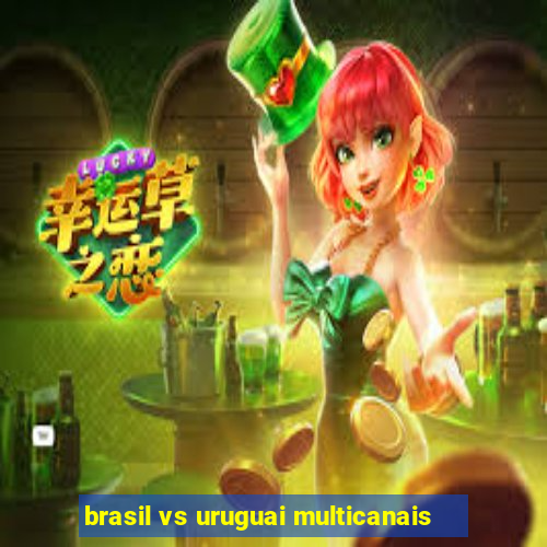 brasil vs uruguai multicanais