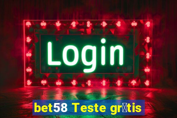 bet58 Teste gr谩tis