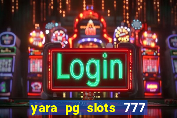 yara pg slots 777 paga mesmo