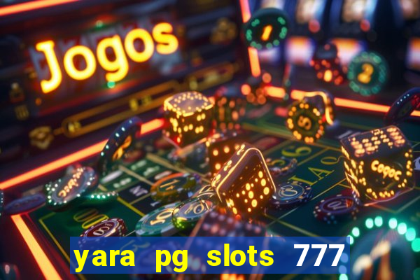 yara pg slots 777 paga mesmo