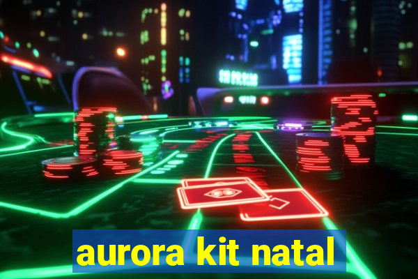 aurora kit natal