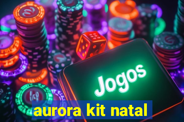 aurora kit natal